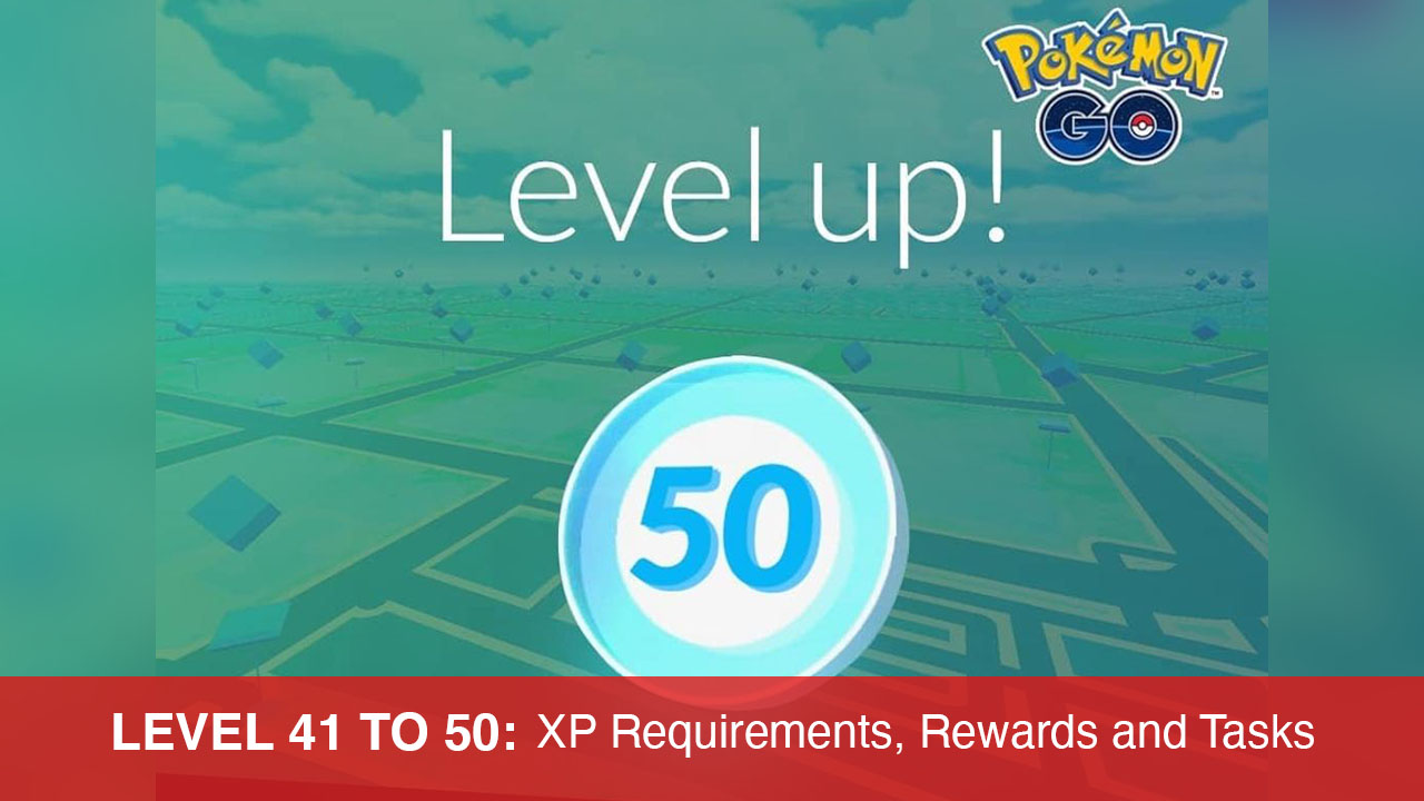 All Pokémon GO level up rewards and requirements, 1-50